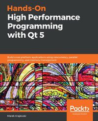 Cover image for Hands-On High Performance Programming with Qt 5: Build cross-platform applications using concurrency, parallel programming, and memory management