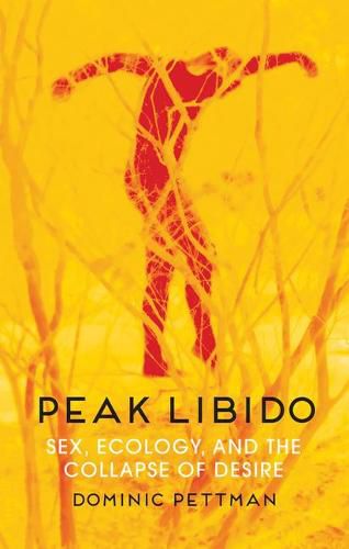 Cover image for Peak Libido - Sex, Ecology, and the Collapse of Desire