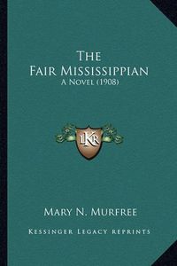 Cover image for The Fair Mississippian the Fair Mississippian: A Novel (1908) a Novel (1908)