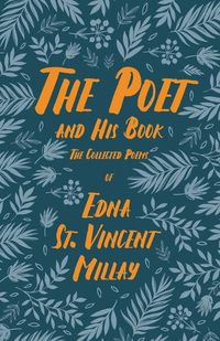 Cover image for The Poet and His Book - The Collected Poems of Edna St. Vincent Millay;With a Biography by Carl Van Doren