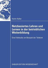 Cover image for Netzbasiertes Lehren Und Lernen in Der Betrieblichen Weiterbildung: Eine Fallstudie Am Beispiel Der Telekom