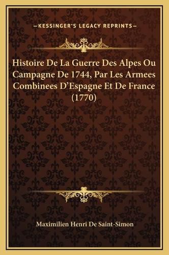 Histoire de La Guerre Des Alpes Ou Campagne de 1744, Par Les Armees Combinees D'Espagne Et de France (1770)