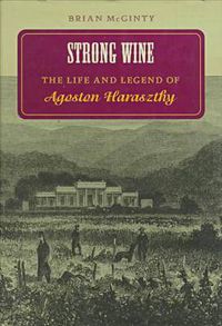 Cover image for Strong Wine: The Life and Legend of Agoston Haraszthy