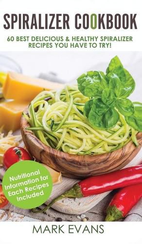 Cover image for Spiralizer Cookbook: 60 Best Delicious & Healthy Spiralizer Recipes You Have to Try! (Spiralizer Cookbook Series) (Volume 1)