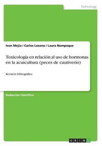 Cover image for Toxicologia en relacion al uso de hormonas en la acuicultura (peces de cautiverio): Revision bibliografica