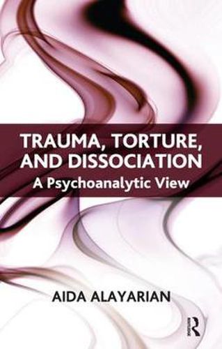 Cover image for Trauma, Torture and Dissociation: A Psychoanalytic View