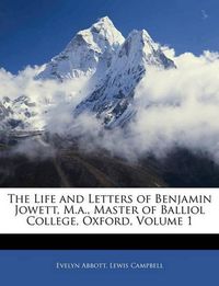 Cover image for The Life and Letters of Benjamin Jowett, M.a., Master of Balliol College, Oxford, Volume 1