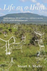 Cover image for Life as a Hunt: Thresholds of Identities and Illusions on an African Landscape