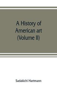 Cover image for A history of American art (Volume II)