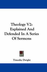 Cover image for Theology V2: Explained and Defended in a Series of Sermons