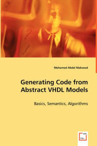 Generating Code from Abstract VHDL Models - Basics, Semantics, Algorithms