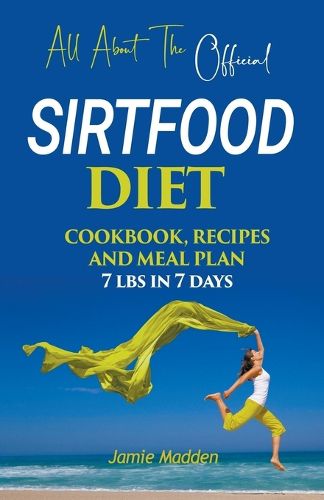 Cover image for All About THE Official SIRTFOOD DIET COOKBOOK, RECIPES AND MEAL PLAN 7 lbs in 7 days