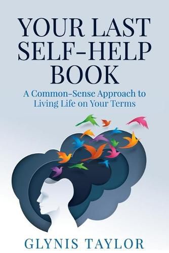 Cover image for Your Last Self-Help Book: A Common-Sense Approach to Living Life on Your Terms