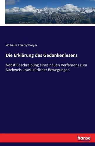 Cover image for Die Erklarung des Gedankenlesens: Nebst Beschreibung eines neuen Verfahrens zum Nachweis unwillkurlicher Bewegungen