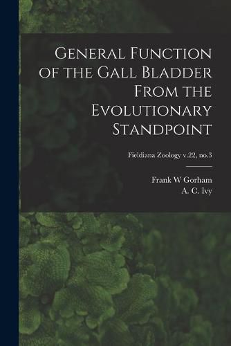 Cover image for General Function of the Gall Bladder From the Evolutionary Standpoint; Fieldiana Zoology v.22, no.3