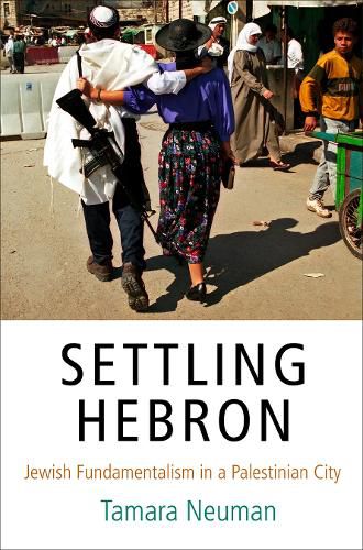 Cover image for Settling Hebron: Jewish Fundamentalism in a Palestinian City