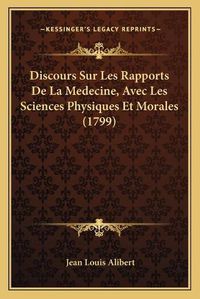 Cover image for Discours Sur Les Rapports de La Medecine, Avec Les Sciences Physiques Et Morales (1799)