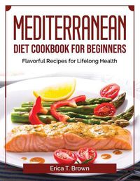 Cover image for Mediterranean Diet Cookbook for Beginners: Flavorful Recipes for Lifelong Health