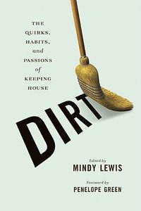 Cover image for DIRT: The Quirks, Habits, and Passions of Keeping House