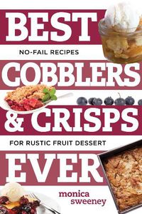 Cover image for Best Cobblers and Crisps Ever: No-Fail Recipes for Rustic Fruit Desserts