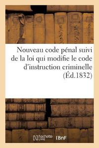 Cover image for Nouveau Code Penal Suivi de la Loi Qui Modifie Le Code d'Instruction Criminelle: de Celles Sur Les Cours d'Assises, Du Jury, Des Delits de la Presse, de la Containte Par Coprs