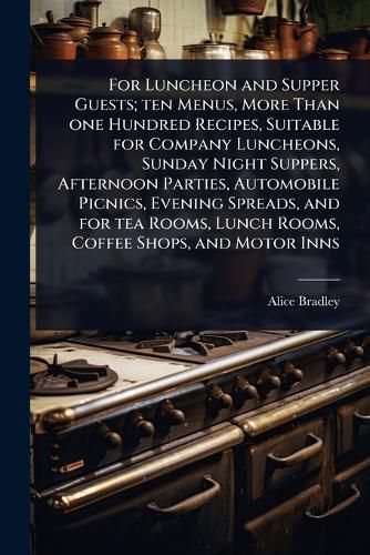Cover image for For Luncheon and Supper Guests; ten Menus, More Than one Hundred Recipes, Suitable for Company Luncheons, Sunday Night Suppers, Afternoon Parties, Automobile Picnics, Evening Spreads, and for tea Rooms, Lunch Rooms, Coffee Shops, and Motor Inns