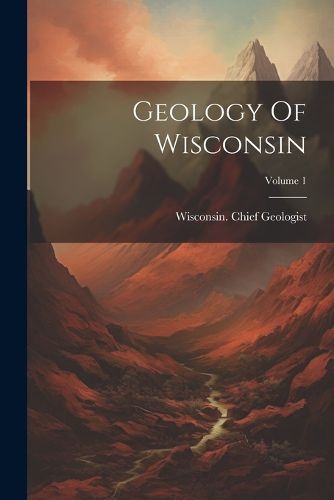 Geology Of Wisconsin; Volume 1