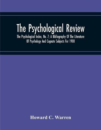 Cover image for The Psychological Review; The Psychological Index, No. 7; A Bibliography Of The Literature Of Psychology And Cognate Subjects For 1900
