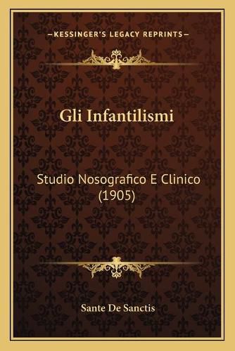 Cover image for Gli Infantilismi: Studio Nosografico E Clinico (1905)