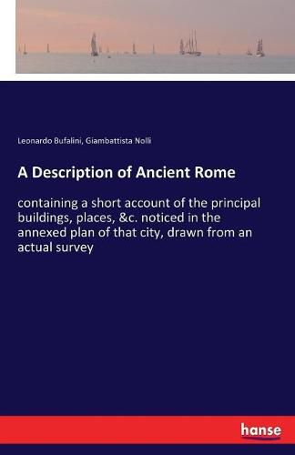 Cover image for A Description of Ancient Rome: containing a short account of the principal buildings, places, &c. noticed in the annexed plan of that city, drawn from an actual survey