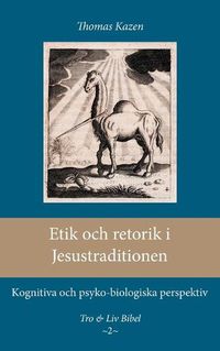 Cover image for Etik och retorik i Jesustraditionen: Kognitiva och psyko-biologiska perspektiv