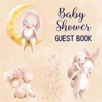 Cover image for Baby Shower Guest Book: Includes Baby Shower Games + Photo Pages Create a Lasting Memory of This Super Special Day! Cute Bunny Baby Shower Guest Book Keepsake (Baby Shower Gifts for Mom)