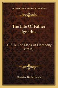 Cover image for The Life of Father Ignatius: O. S. B., the Monk of Llanthony (1904)