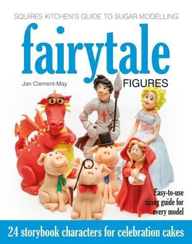 Squires Kitchen's Guide to Sugar Modelling: Fairytale Figures: 24 Storybook Characters for Celebration Cakes