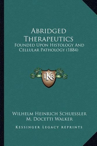 Cover image for Abridged Therapeutics: Founded Upon Histology and Cellular Pathology (1884)
