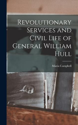 Cover image for Revolutionary Services and Civil Life of General William Hull