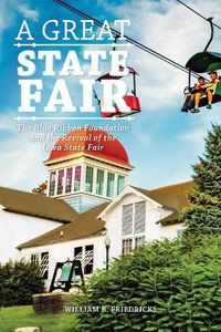Cover image for A Great State Fair: The Blue Ribbon Foundation and the Revival of the Iowa State