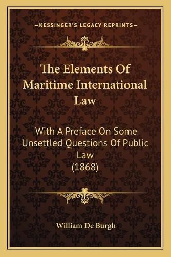 The Elements of Maritime International Law: With a Preface on Some Unsettled Questions of Public Law (1868)