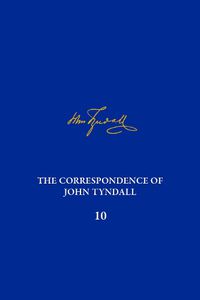 Cover image for The Correspondence of John Tyndall, Volume 10: The Correspondence, April 1868-September 1870