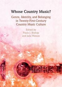 Cover image for Whose Country Music?: Genre, Identity, and Belonging in Twenty-First-Century Country Music Culture