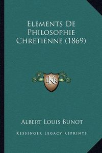 Cover image for Elements de Philosophie Chretienne (1869)