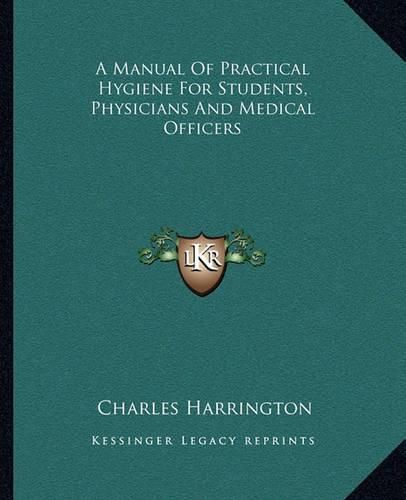 Cover image for A Manual of Practical Hygiene for Students, Physicians and Medical Officers