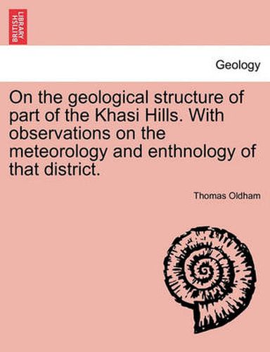 On the Geological Structure of Part of the Khasi Hills. with Observations on the Meteorology and Enthnology of That District.