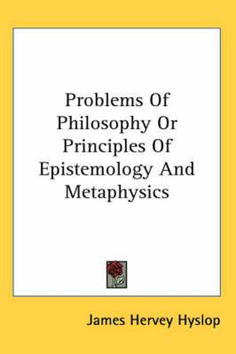 Cover image for Problems of Philosophy or Principles of Epistemology and Metaphysics