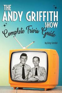 Cover image for The Andy Griffith Show Complete Trivia Guide: Trivia, Quotes & Little Know Facts