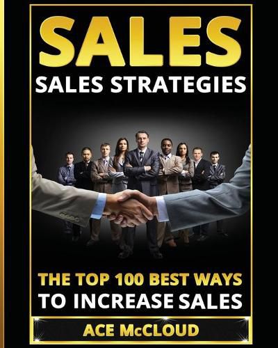 Cover image for Sales: Sales Strategies: The Top 100 Best Ways To Increase Sales