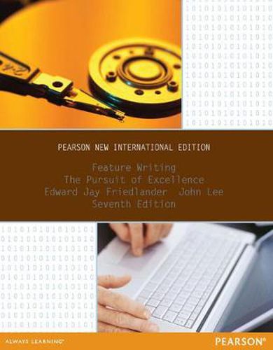 Feature Writing: The Pursuit of Excellence: Pearson New International Edition
