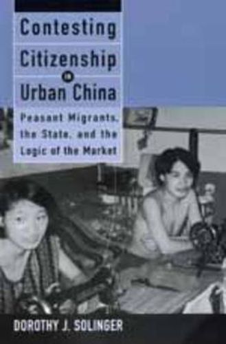 Cover image for Contesting Citizenship in Urban China: Peasant Migrants, the State, and the Logic of the Market