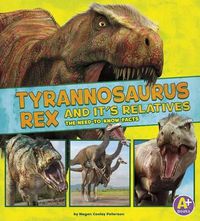 Cover image for Tyrannosaurus Rex and Its Relatives: The Need-To-Know Facts