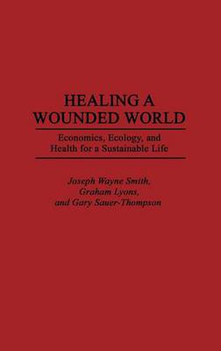 Cover image for Healing a Wounded World: Economics, Ecology, and Health for a Sustainable Life